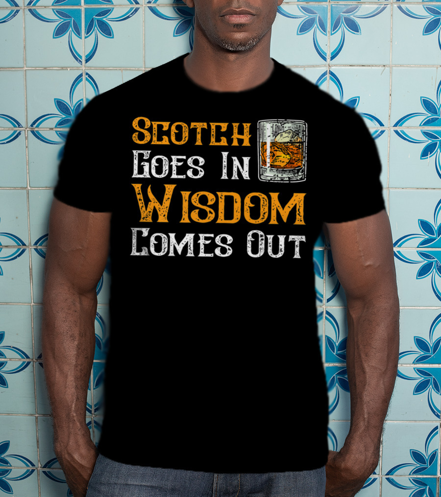 Scotch Goes In Wisdom Comes Out Whiskey Glass T-Shirt