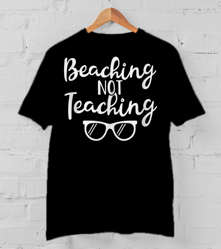 Beaching Not Teaching Summer Vacation Teacher End Of School Year T-Shirt