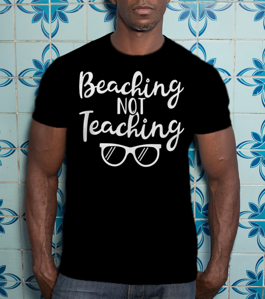 Beaching Not Teaching Summer Vacation Teacher End Of School Year T-Shirt