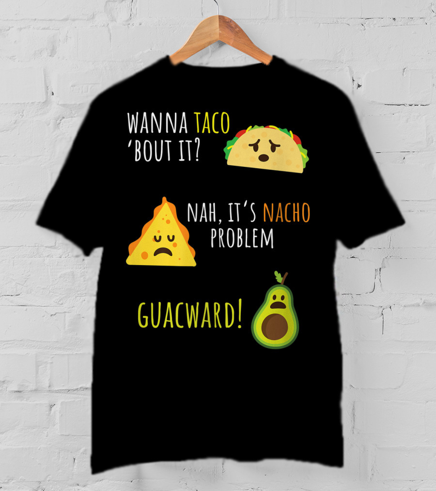 Wanna Taco 'Bout It? Nah, It's Nacho Problem Guacward Taco Nacho Avocado Funny Mexican Cinco De Mayo T-Shirt