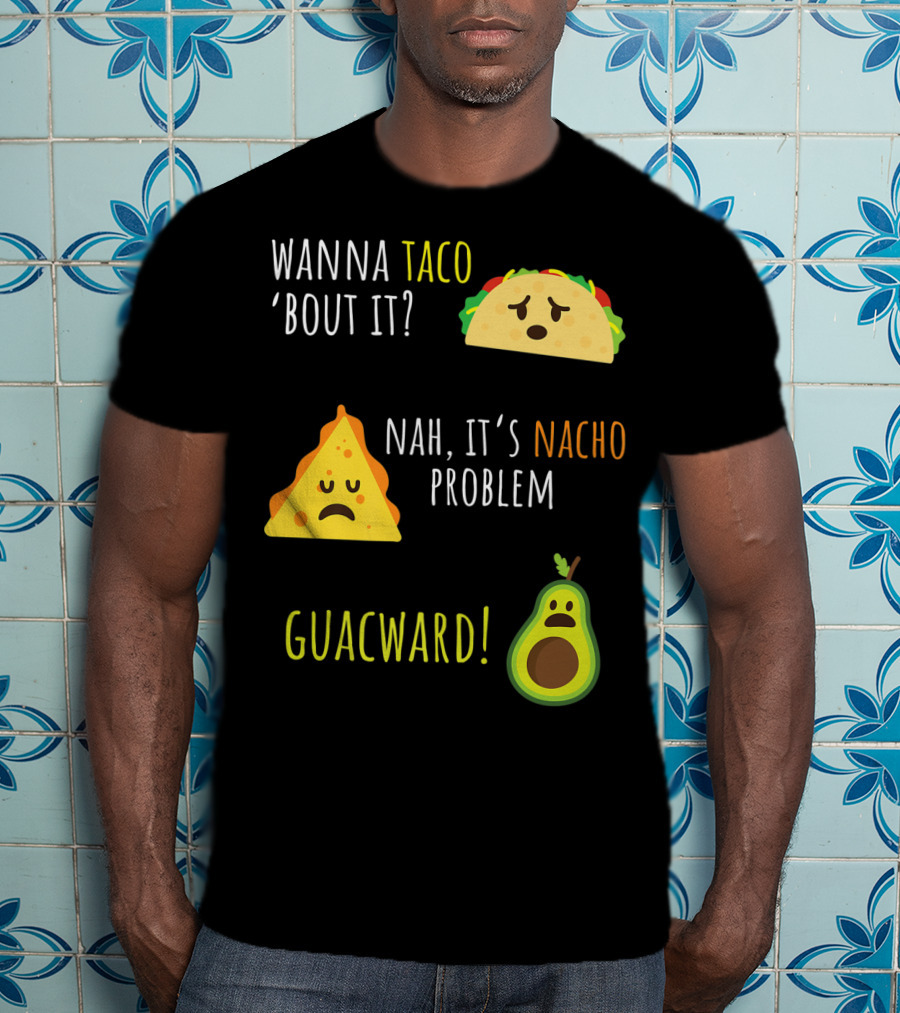 Wanna Taco 'Bout It? Nah, It's Nacho Problem Guacward Taco Nacho Avocado Funny Mexican Cinco De Mayo T-Shirt