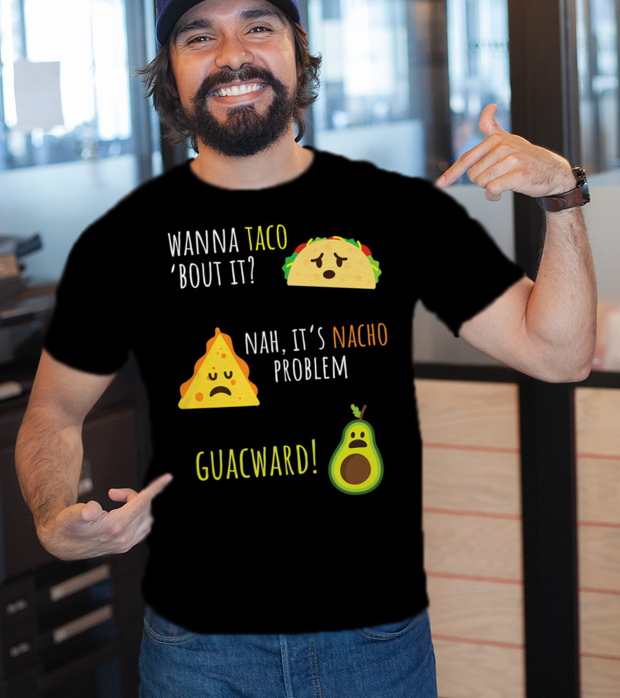 Wanna Taco 'Bout It? Nah, It's Nacho Problem Guacward Taco Nacho Avocado Funny Mexican Cinco De Mayo T-Shirt