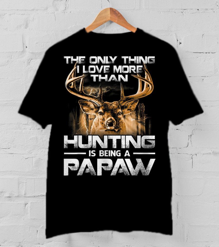 The Only Thing I Love More Than Hunting Is Being A Papaw T-Shirt