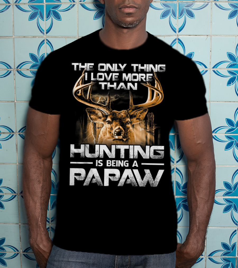 The Only Thing I Love More Than Hunting Is Being A Papaw T-Shirt