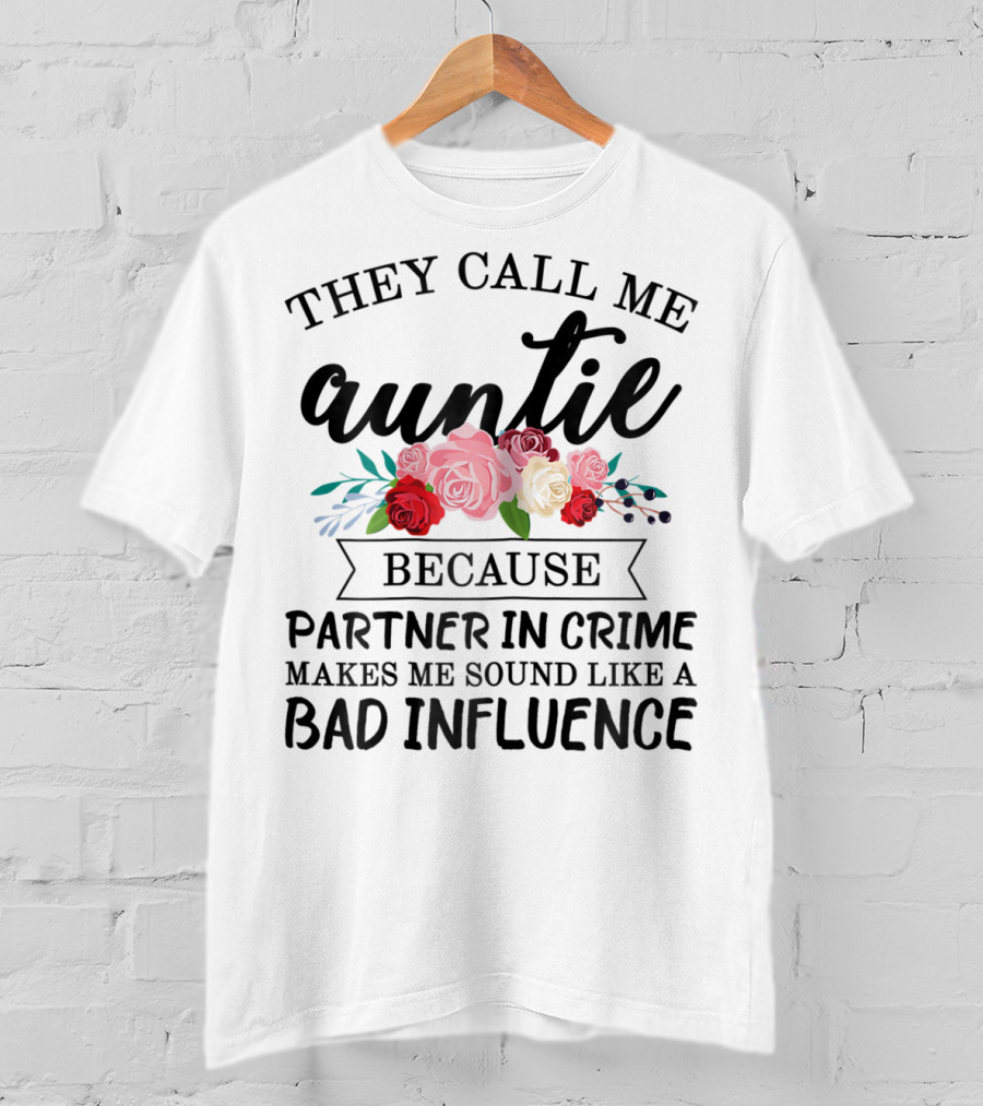 They Call Me Auntie Because Partner In Crime Makes Me Sound Like A Bad Influence T-Shirt