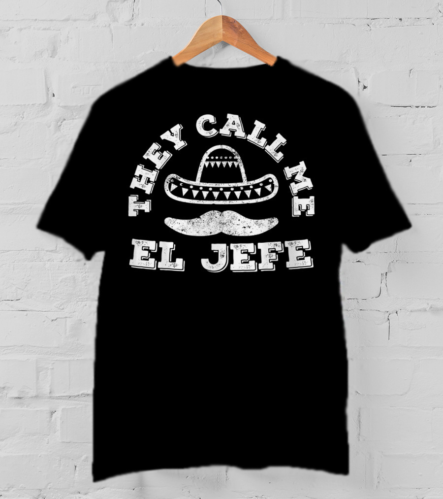 They Call Me El Jefe Cinco De Mayo Sombrero Mustache Party T-Shirt