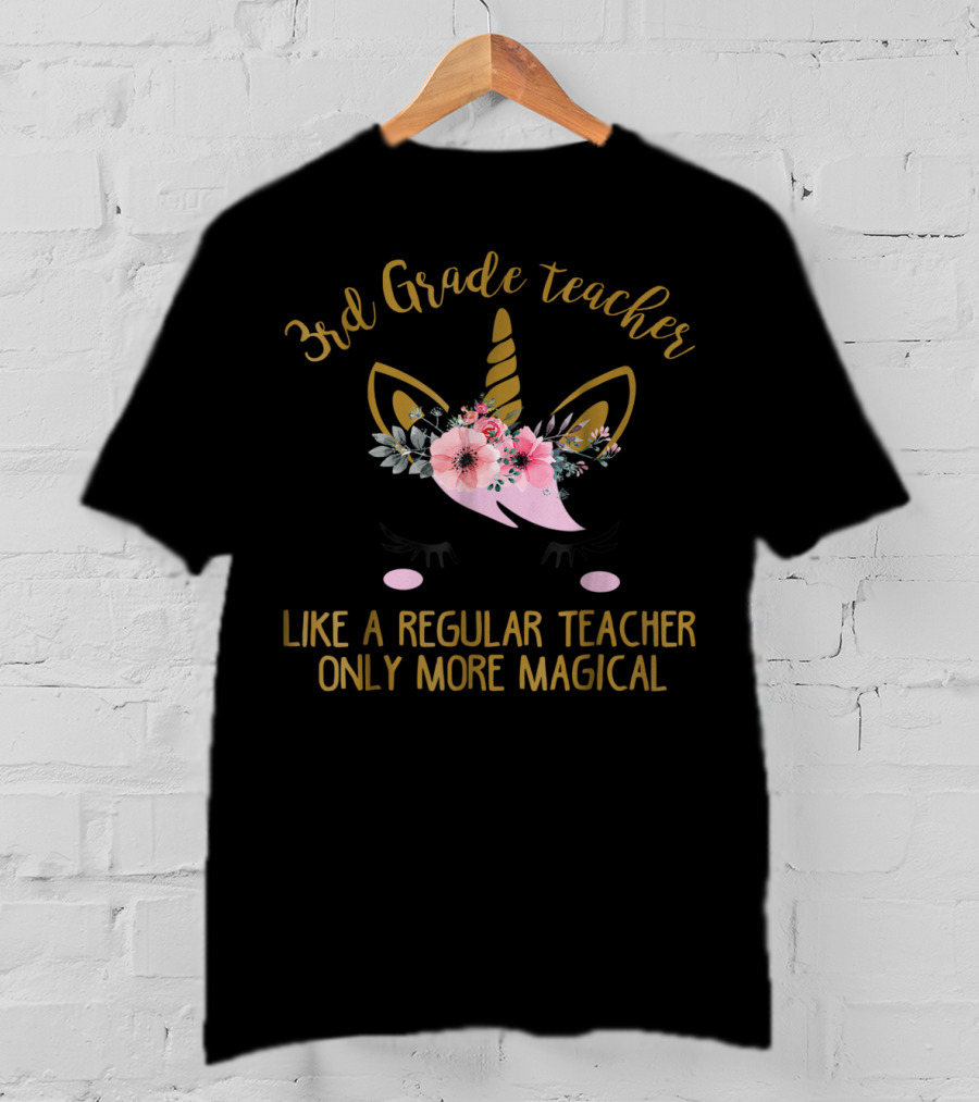 3rd Grade Teacher Like A Regular Teacher Only More Magical Unicorn T-Shirt