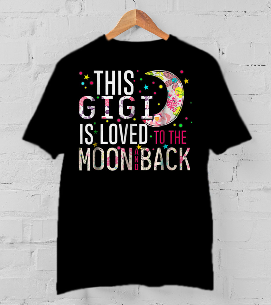 This Gigi Is Loved To The Moon And Back Floral Moon Colorful Stars T-Shirt