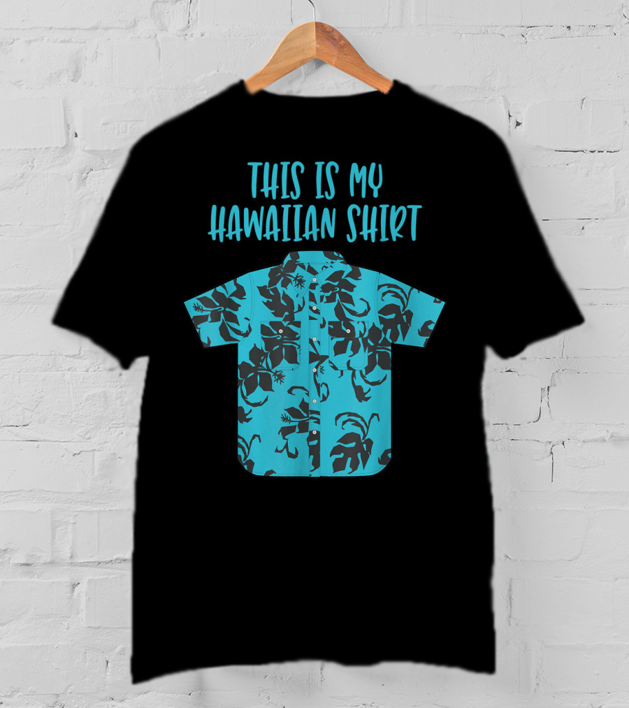 This Is My Hawaiian Shirt Aloha Hawaii Tropical Be T-Shirt