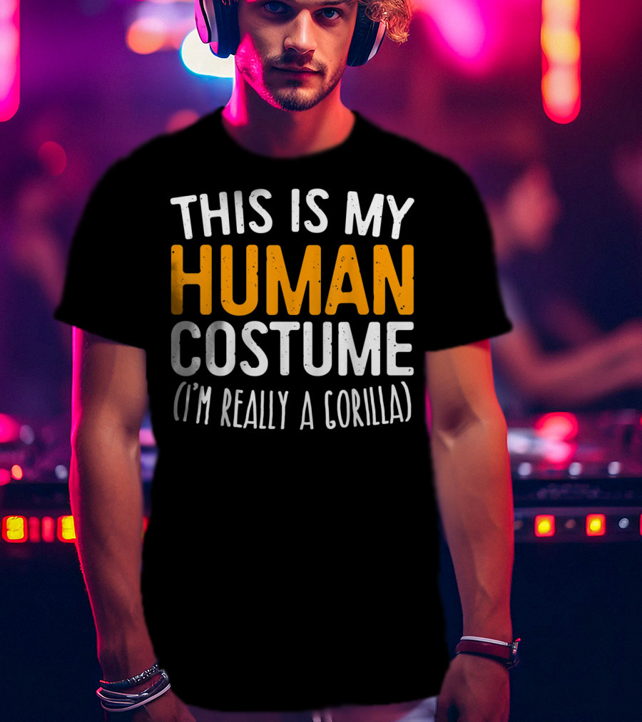 This Is My Human Costume I’m Really A Gorilla T-Shirt