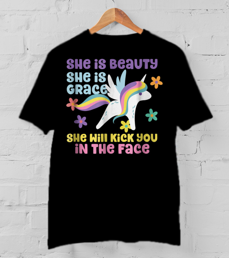 She Is Beauty She Is Grace Unicorn She Will Kick You In The Face T-Shirt