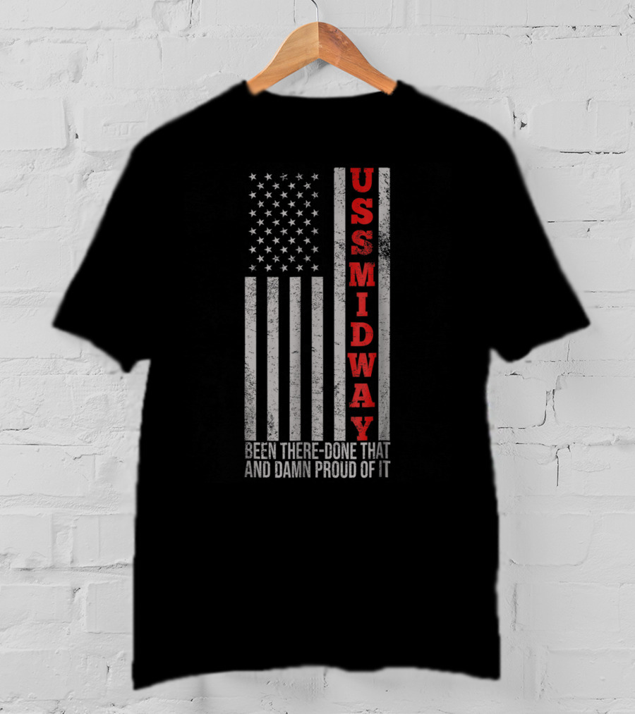 USS Midway Been There Done That And Damn Proud Of It American Flag T-Shirt