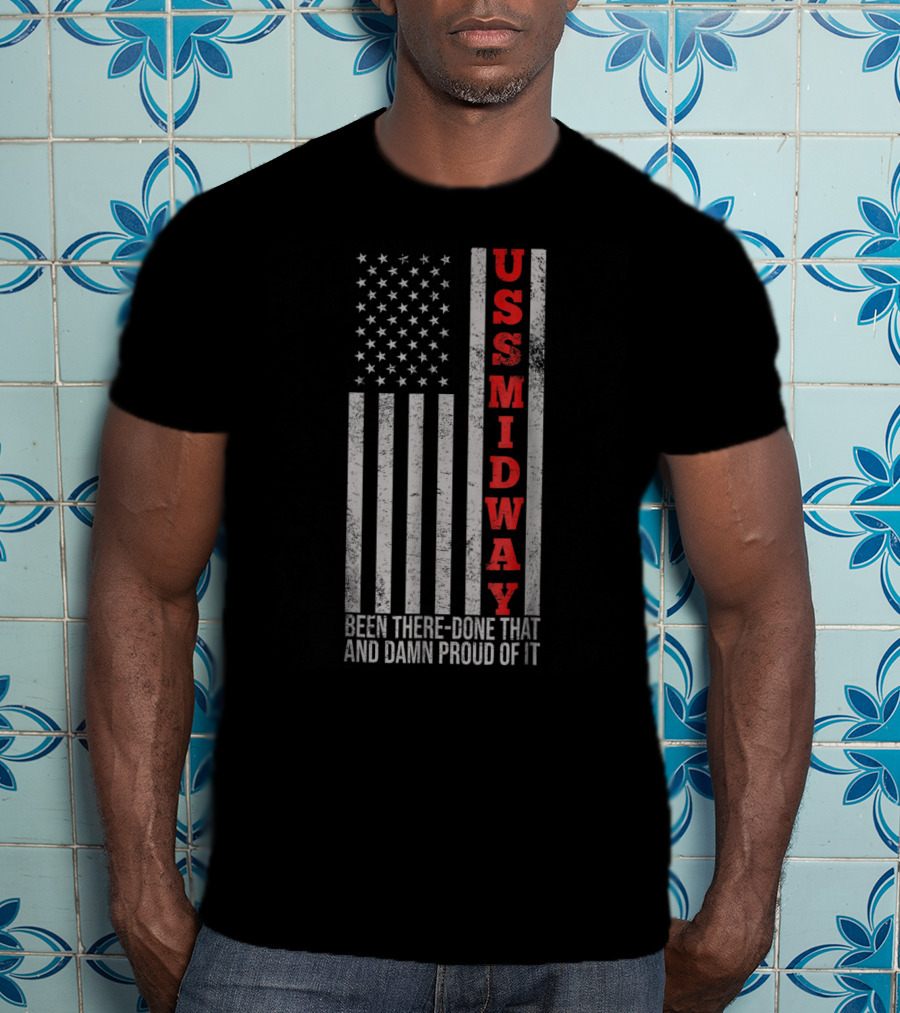 USS Midway Been There Done That And Damn Proud Of It American Flag T-Shirt