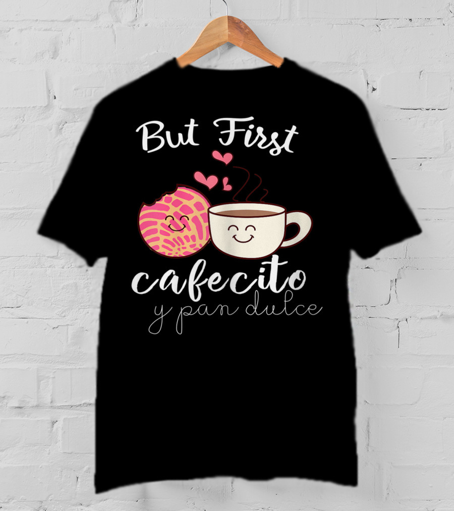 But First Cafecito Y Pan Dulce Latina Mom Cute Spanish Coffee And Conchas T-Shirt