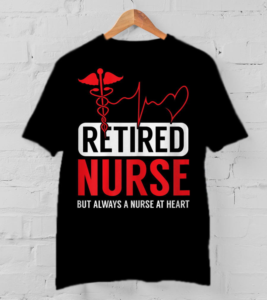 Retired Nurse But Always A Nurse At Heart With Medical Symbol And Heartbeat T-Shirt