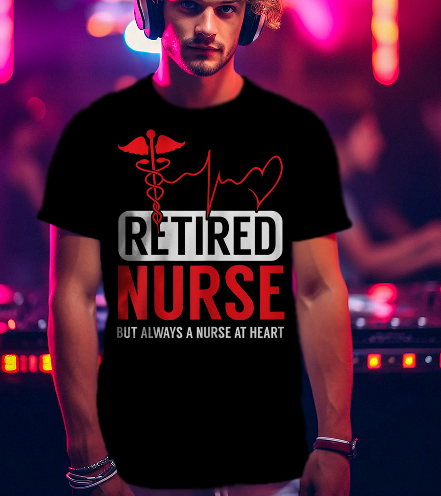 Retired Nurse But Always A Nurse At Heart With Medical Symbol And Heartbeat T-Shirt
