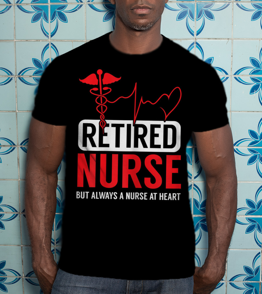 Retired Nurse But Always A Nurse At Heart With Medical Symbol And Heartbeat T-Shirt