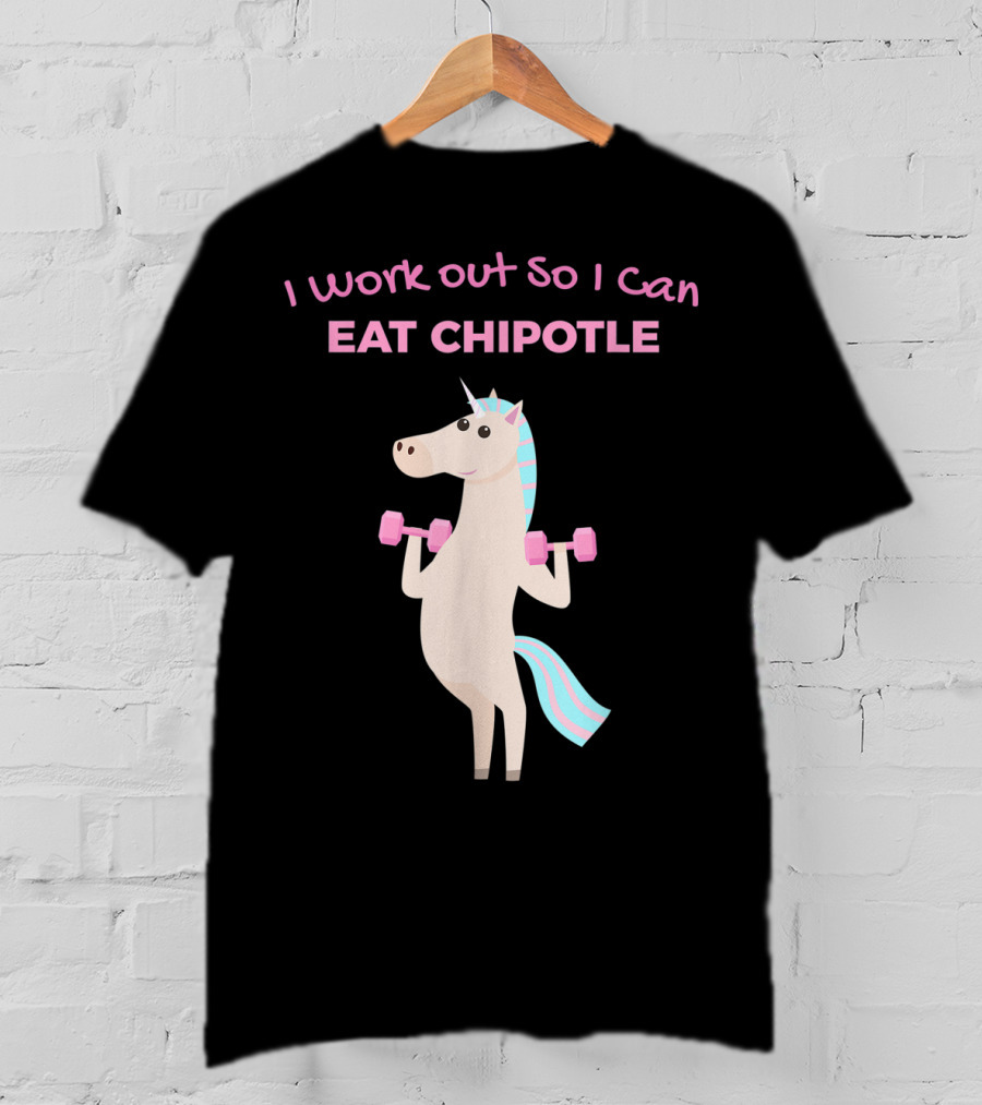 I Work Out So I Can Eat Chipotle Unicorn Gym Lover T-Shirt