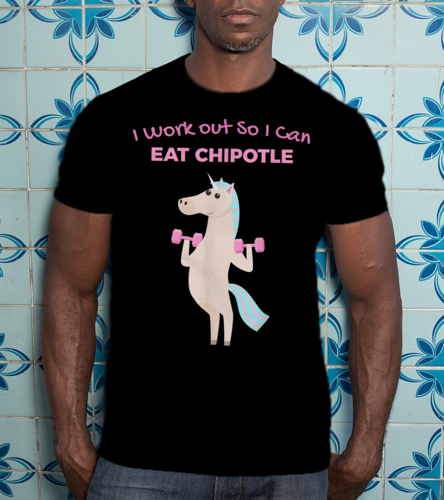 I Work Out So I Can Eat Chipotle Unicorn Gym Lover T-Shirt