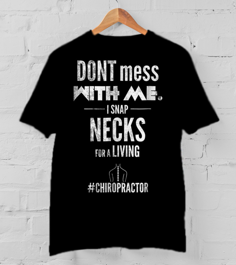 DONT Mess With Me I Snap Necks For A Living #Chiropractor T-Shirt