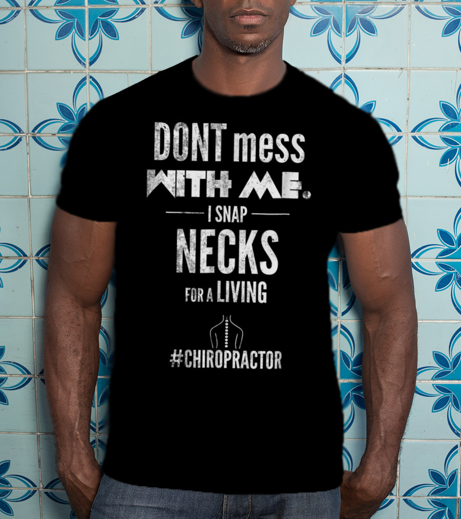 DONT Mess With Me I Snap Necks For A Living #Chiropractor T-Shirt