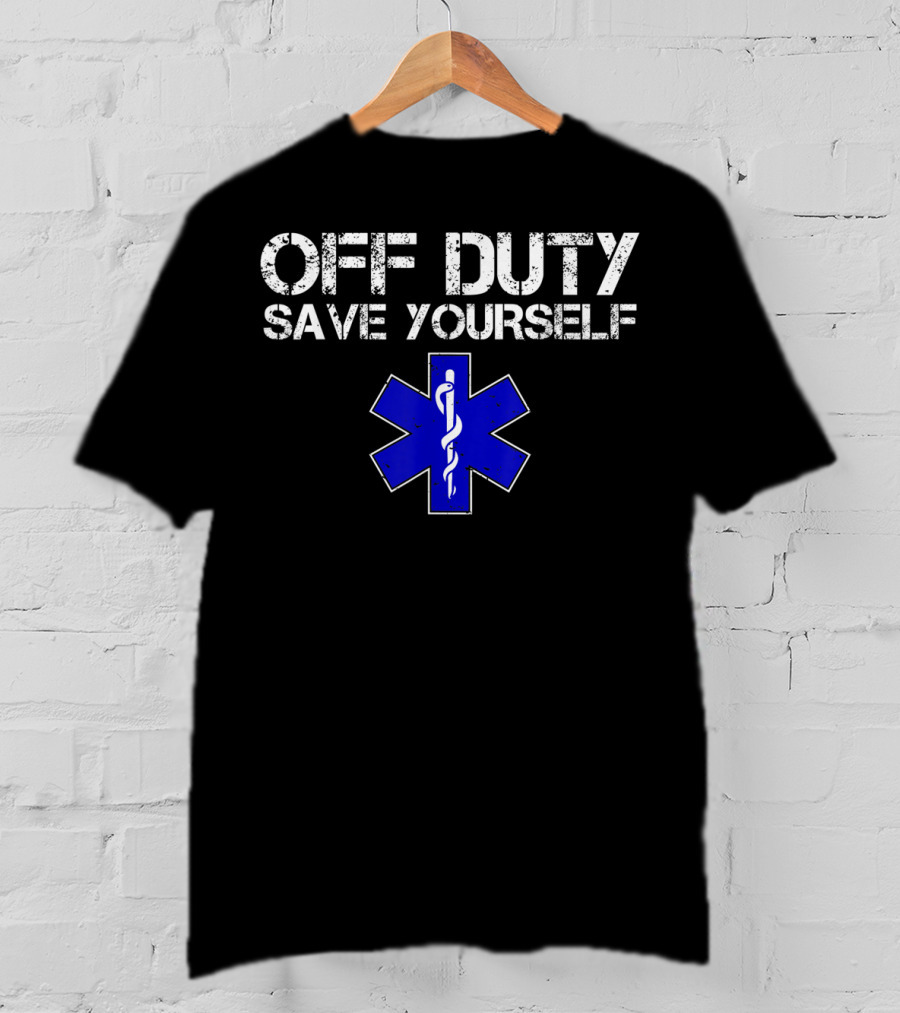 Off Duty Save Yourself EMS EMT Humor Star Of Life T-Shirt
