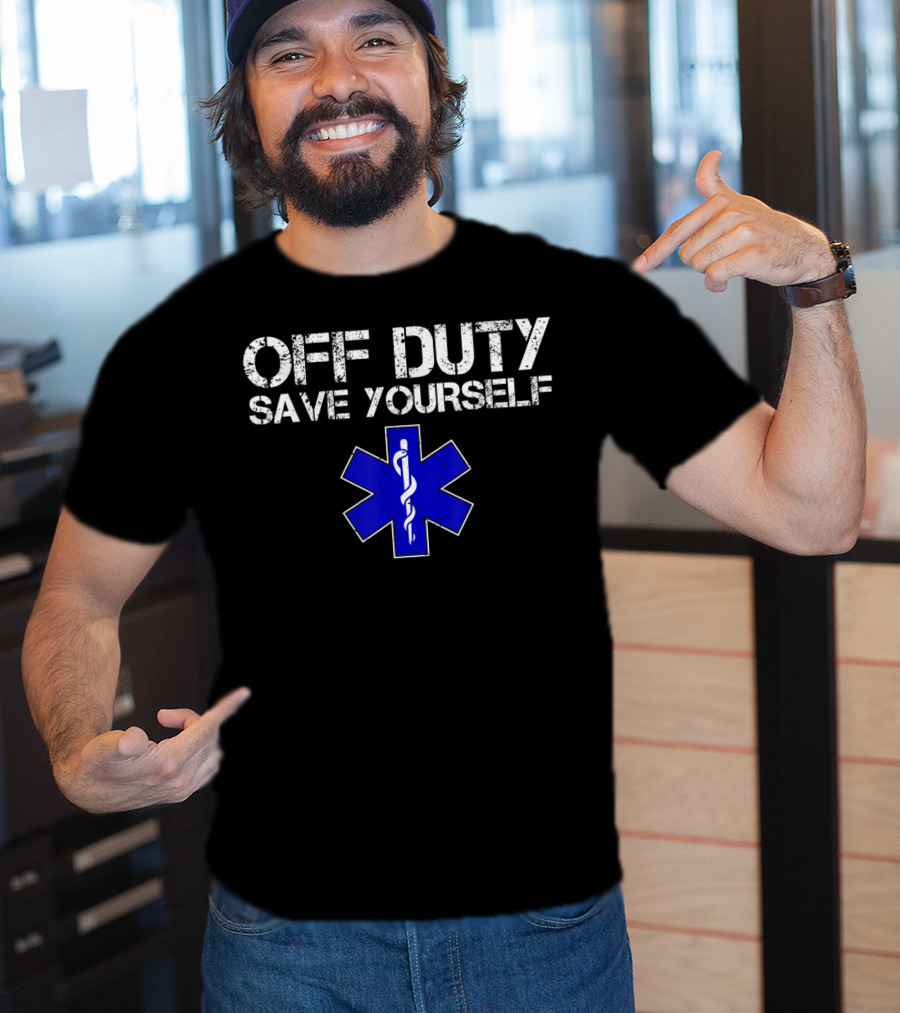 Off Duty Save Yourself EMS EMT Humor Star Of Life T-Shirt