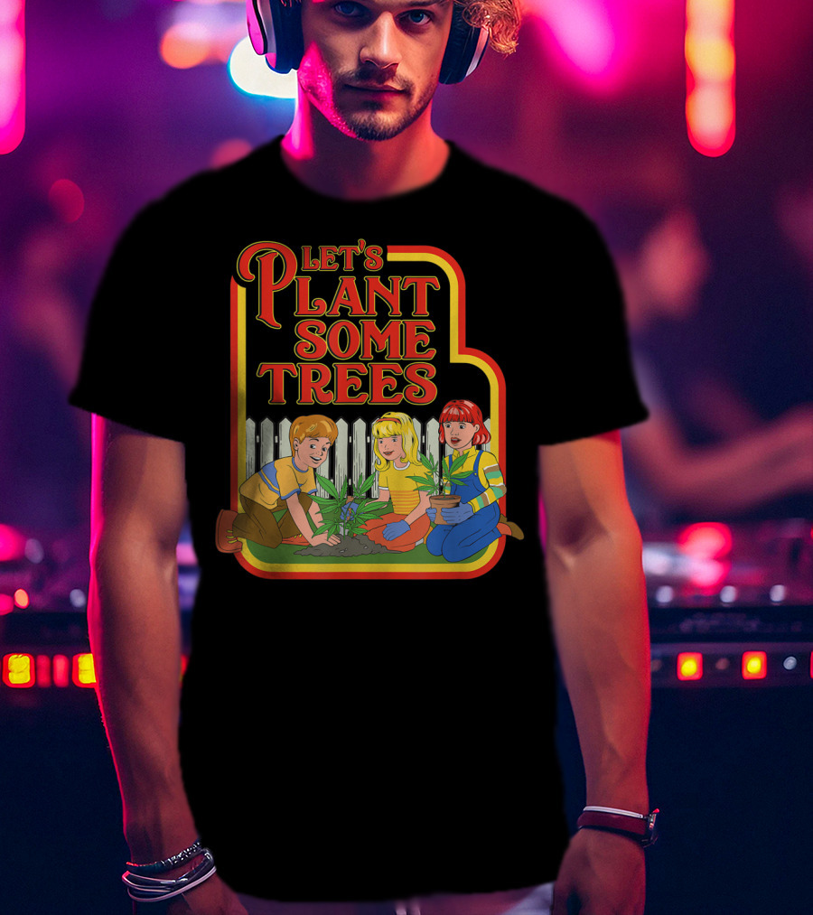 Funny Let's Plant Some Trees Humor Marijuana Cannabi T-Shirt