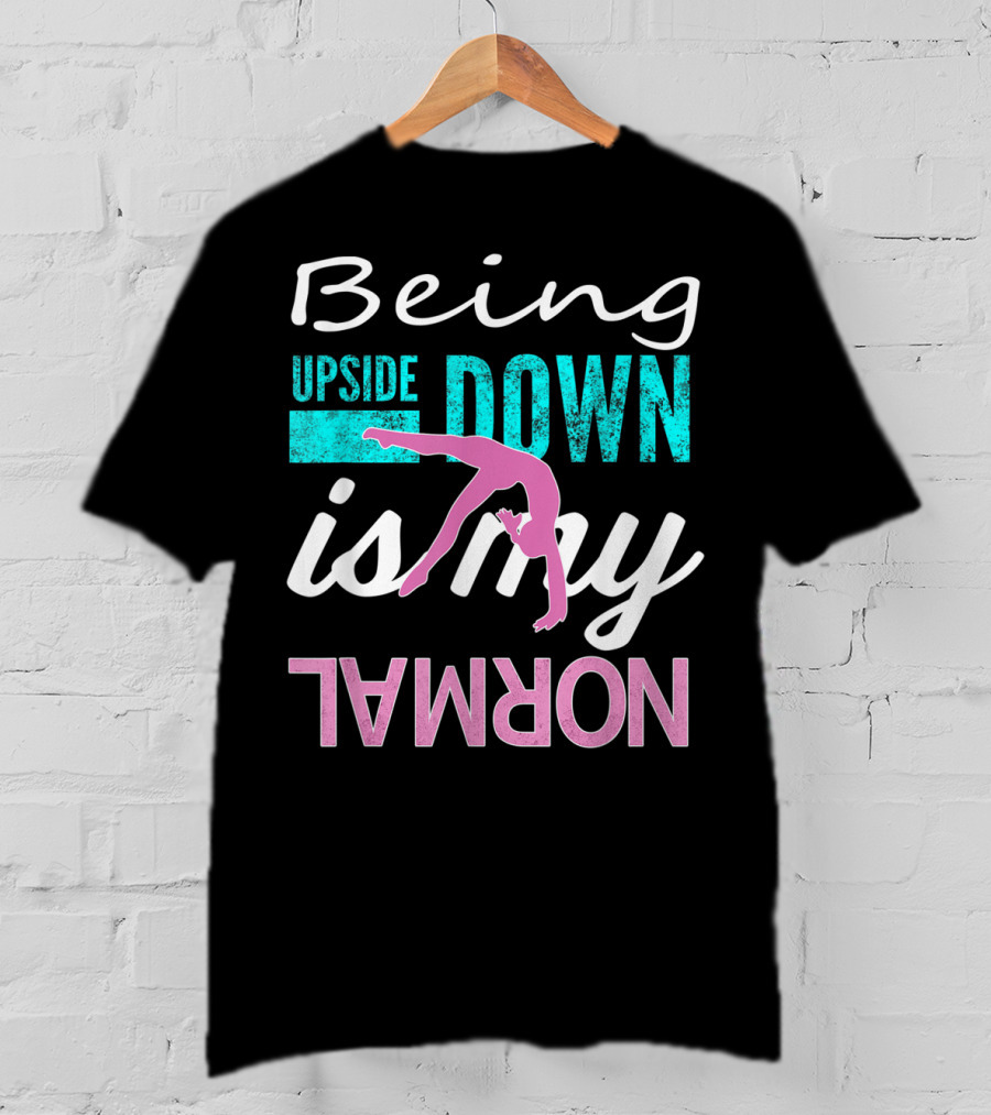 Being Upside Down Is My Normal Gymnastics T-Shirt