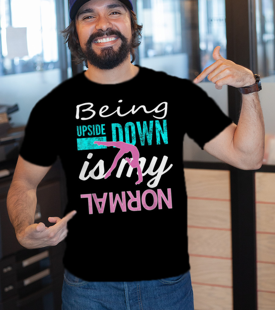 Being Upside Down Is My Normal Gymnastics T-Shirt