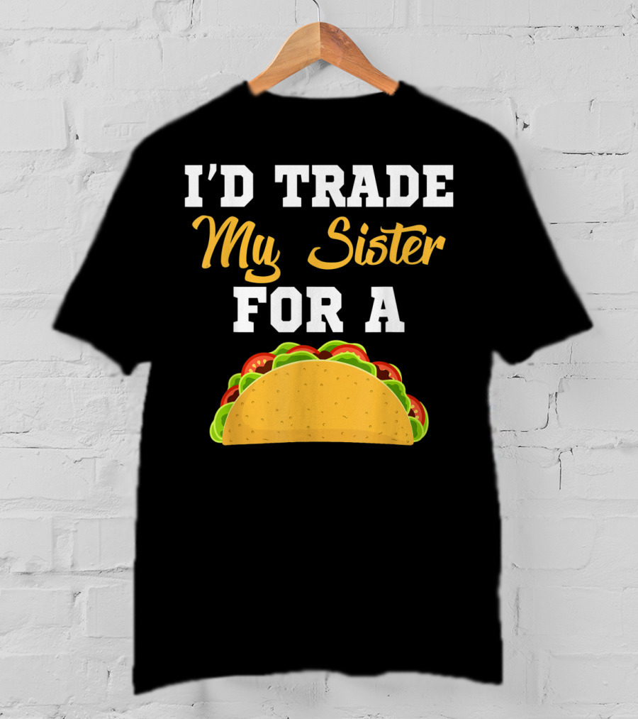 I'd Trade My Sister For A Taco Cinco De Mayo T-Shirt