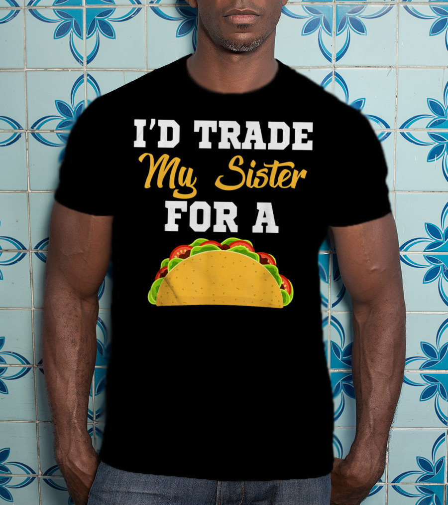 I'd Trade My Sister For A Taco Cinco De Mayo T-Shirt