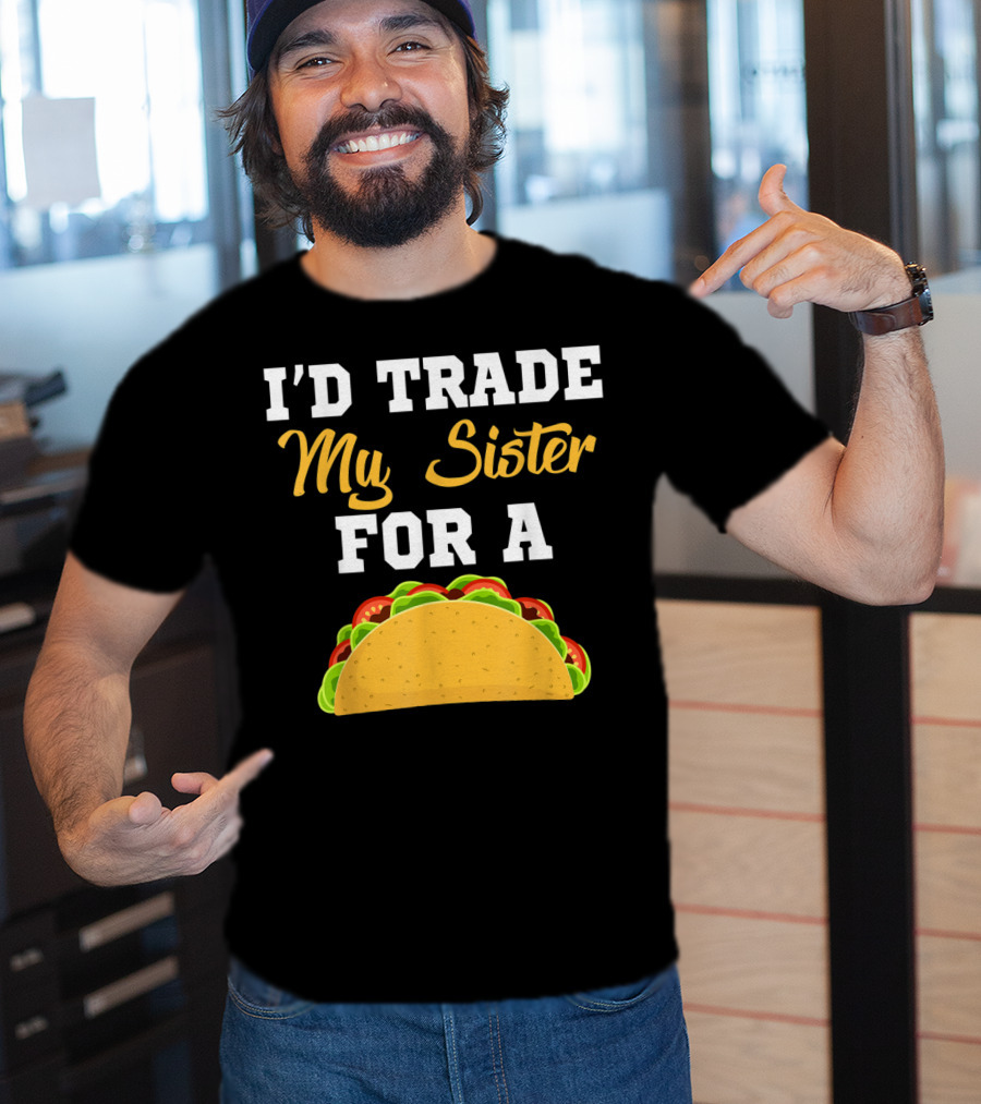 I'd Trade My Sister For A Taco Cinco De Mayo T-Shirt