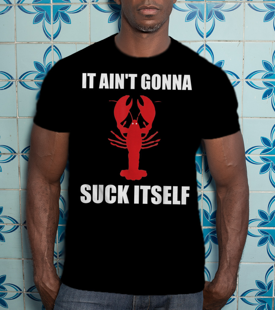 Funny Crawfish It Ain't Gonna Suck Itself Cajun T-Shirt
