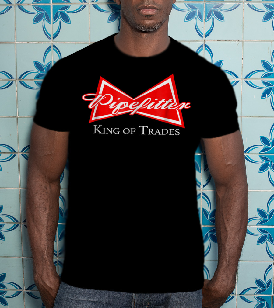 Pipefitter King Of Trades T-Shirt