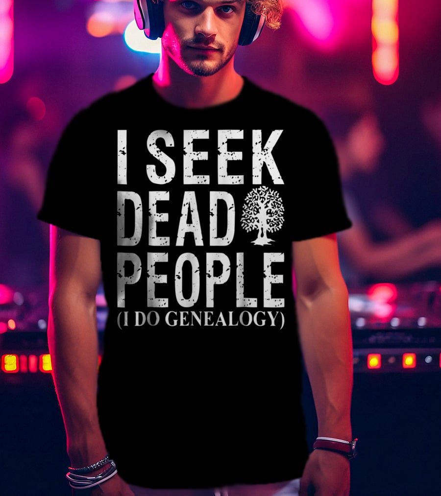 I Seek Dead People (I Do Genealogy) Genealogy For Family History Addicts T-Shirt