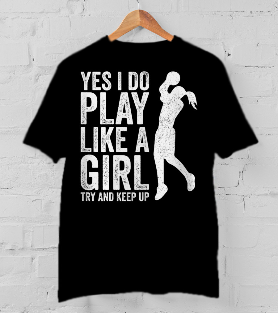 Yes I Do Play Like A Girl Try And Keep Up Basketball T-Shirt