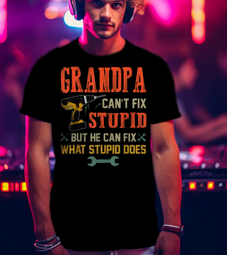 Grandpa Can't Fix Stupid But He Can Fix What Stupid Does Drill And Wrench Icons T-Shirt