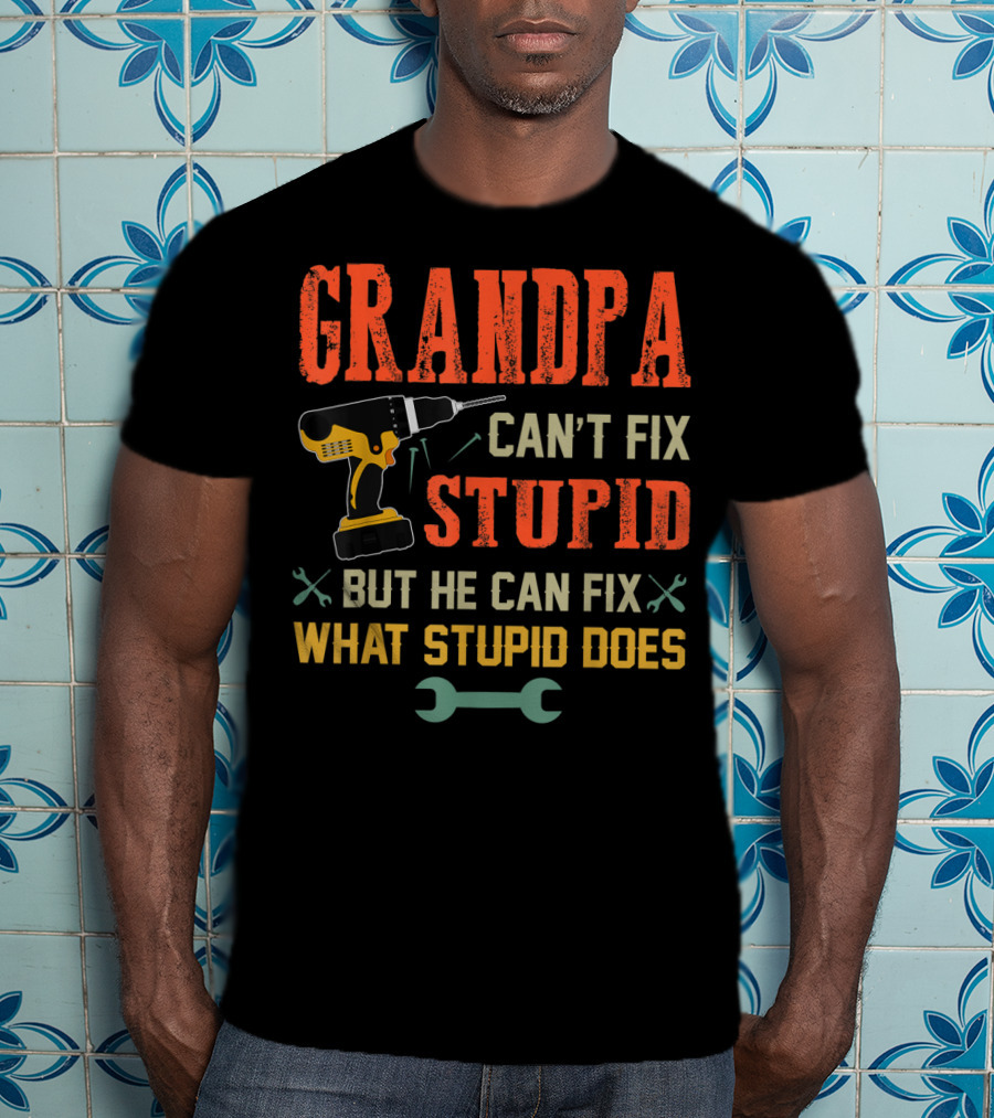 Grandpa Can't Fix Stupid But He Can Fix What Stupid Does Drill And Wrench Icons T-Shirt
