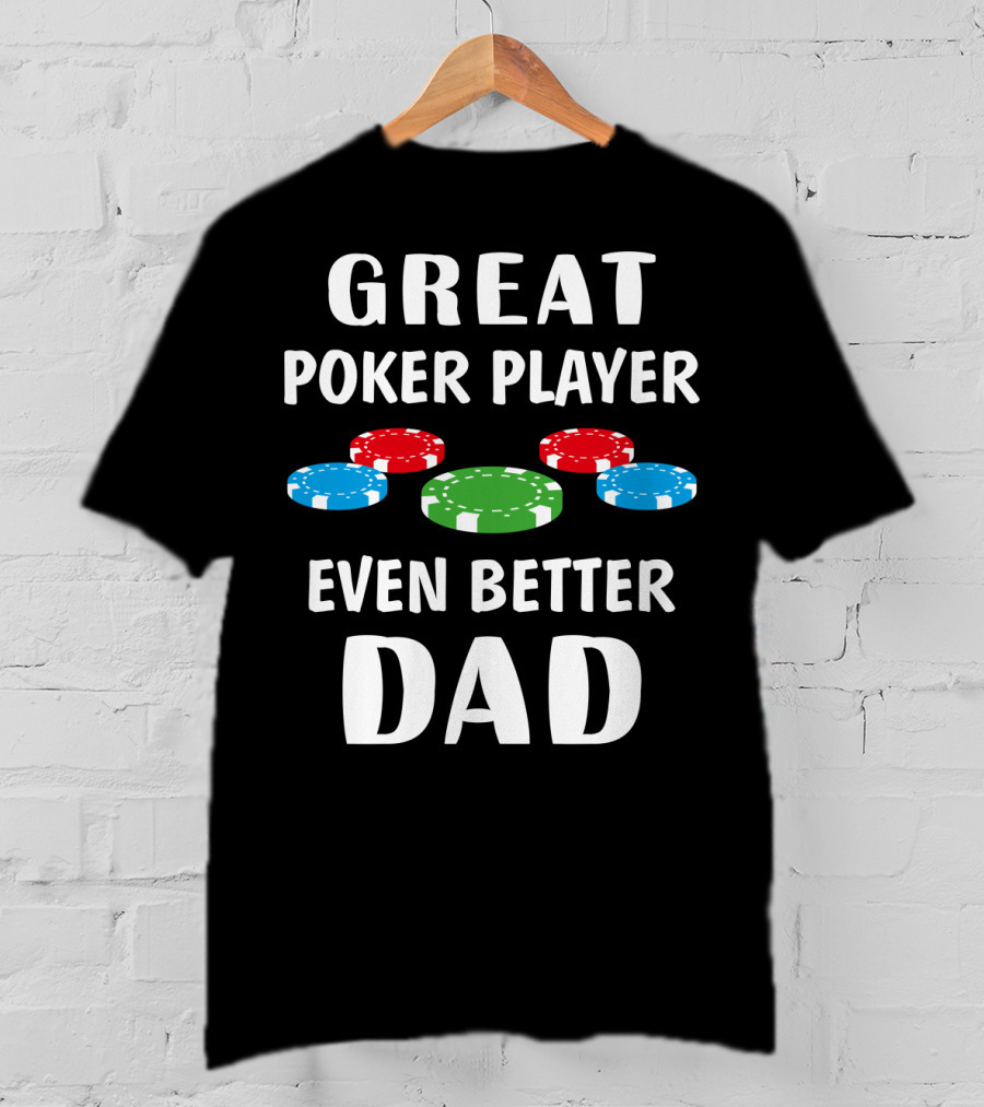 Great Poker Player Even Better Dad T-Shirt
