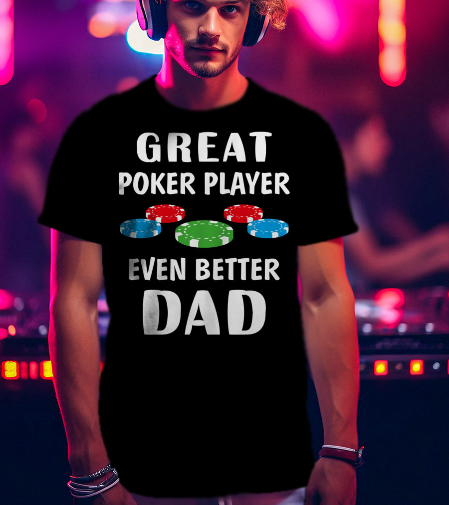 Great Poker Player Even Better Dad T-Shirt