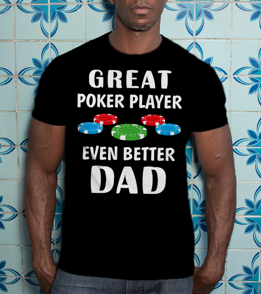 Great Poker Player Even Better Dad T-Shirt
