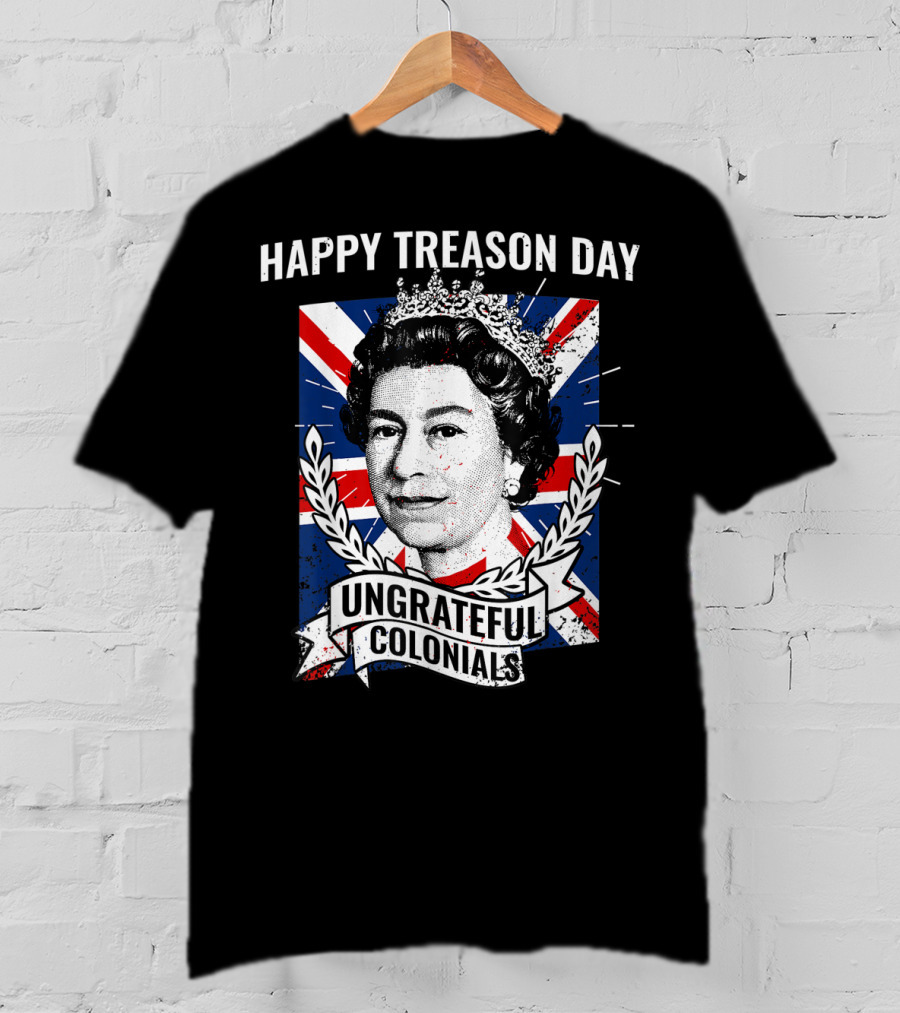 Happy Treason Day Ungrateful Colonials Queen Portrait Union Jack Background T-Shirt