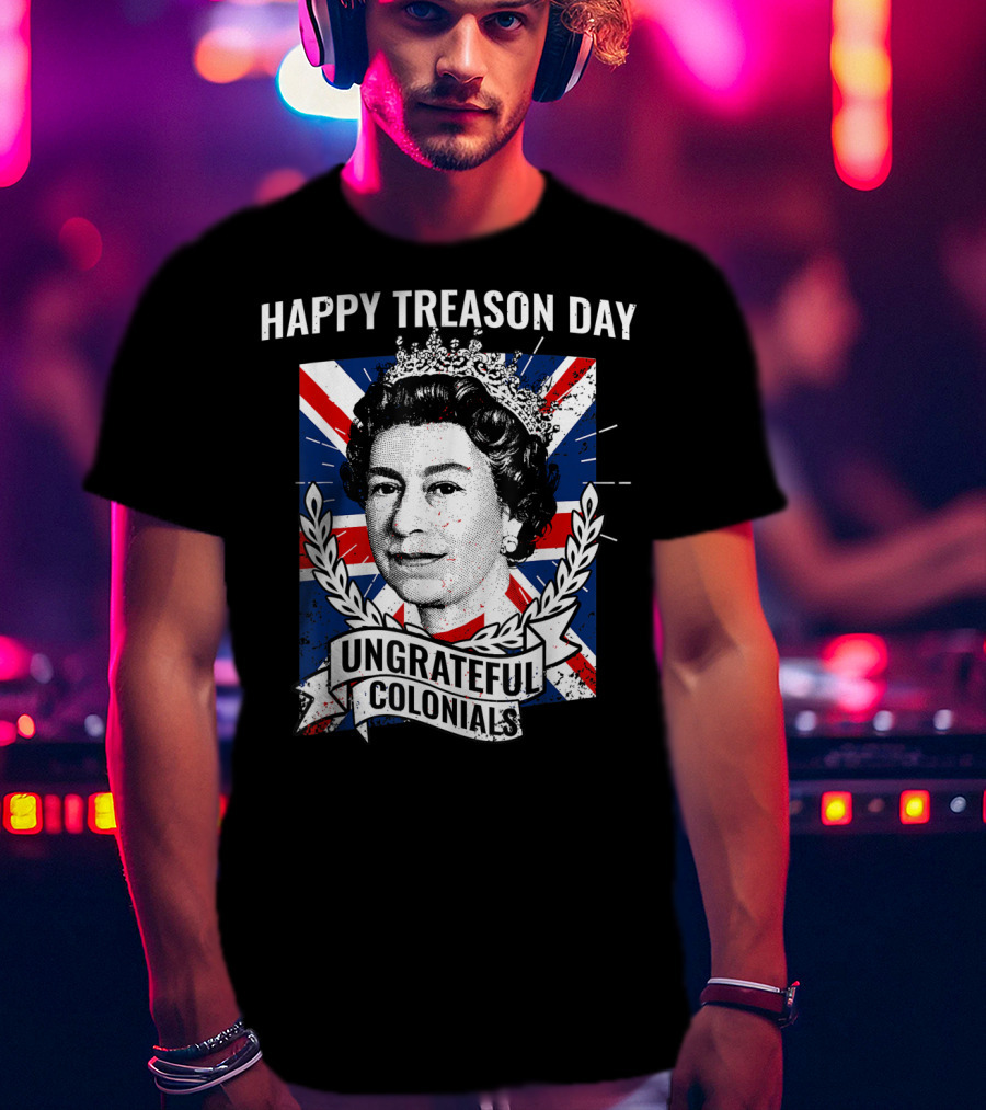 Happy Treason Day Ungrateful Colonials Queen Portrait Union Jack Background T-Shirt