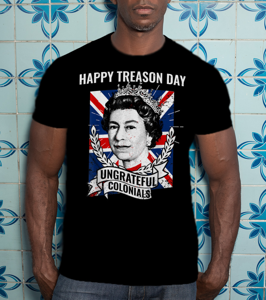 Happy Treason Day Ungrateful Colonials Queen Portrait Union Jack Background T-Shirt