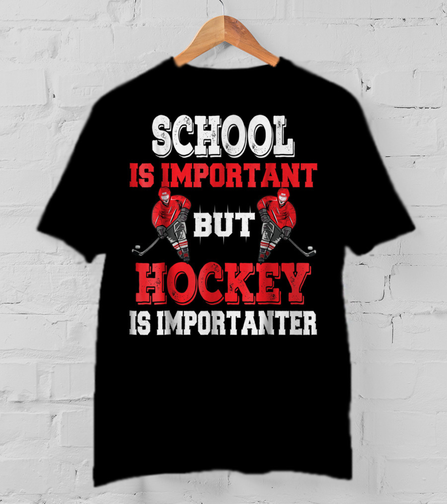 School Is Important But Hockey Is Importanter T-Shirt