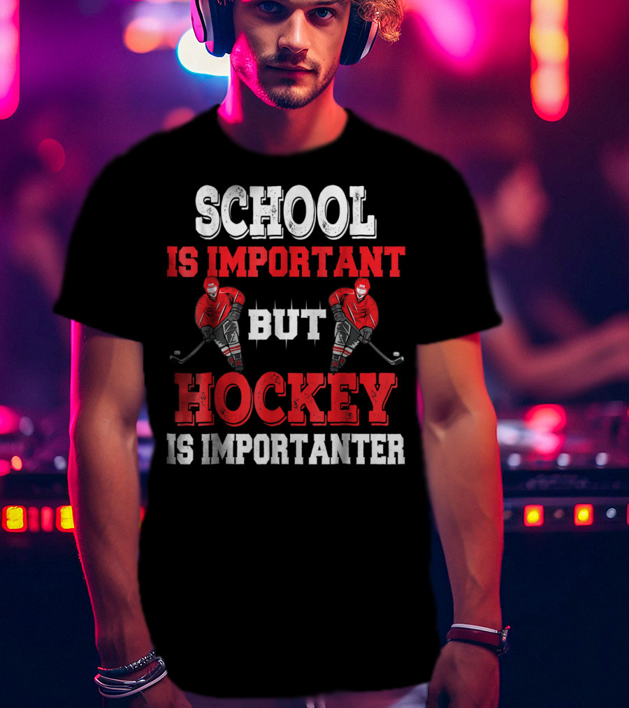 School Is Important But Hockey Is Importanter T-Shirt