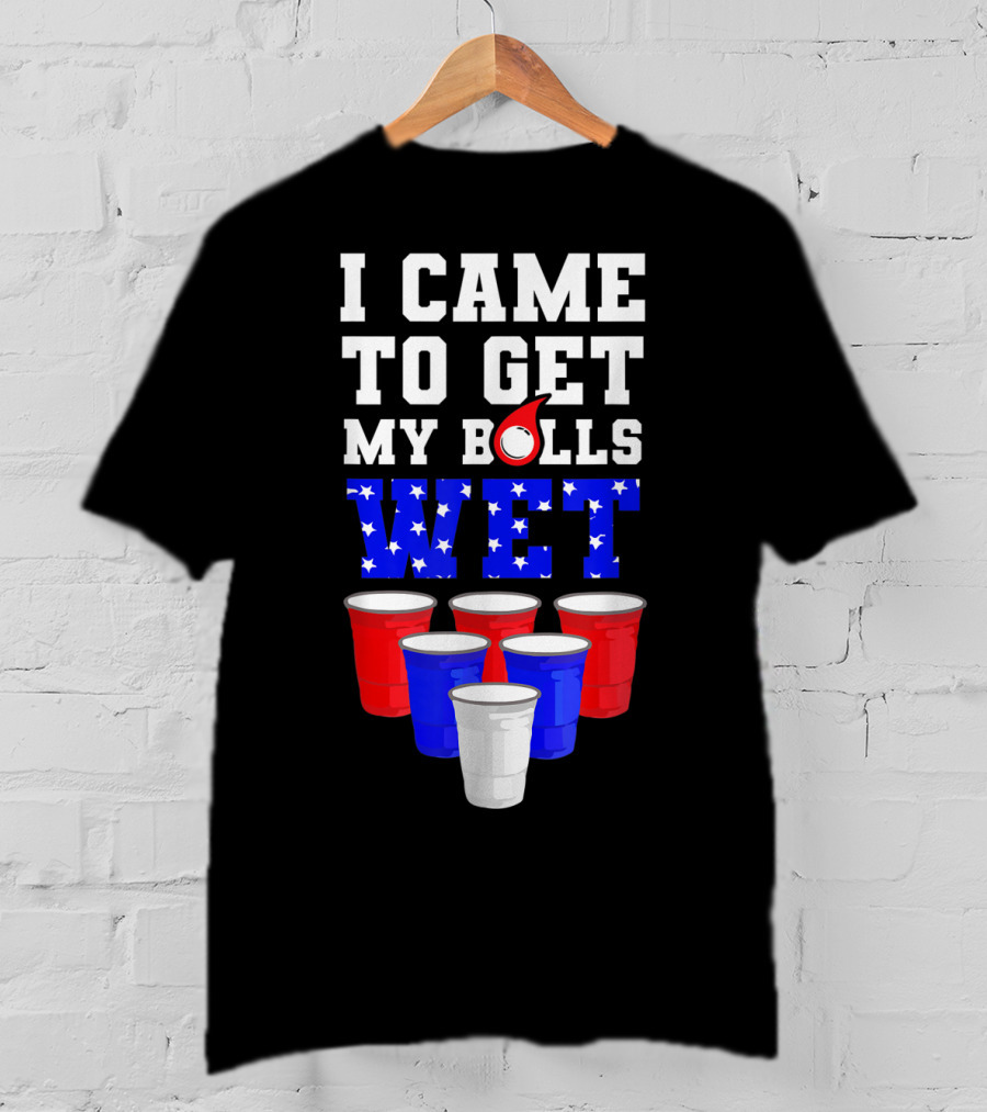 I Came To Get My Balls Wet Funny Beer Pong America Cups Stars Stripes T-Shirt