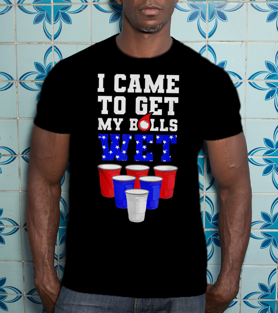 I Came To Get My Balls Wet Funny Beer Pong America Cups Stars Stripes T-Shirt