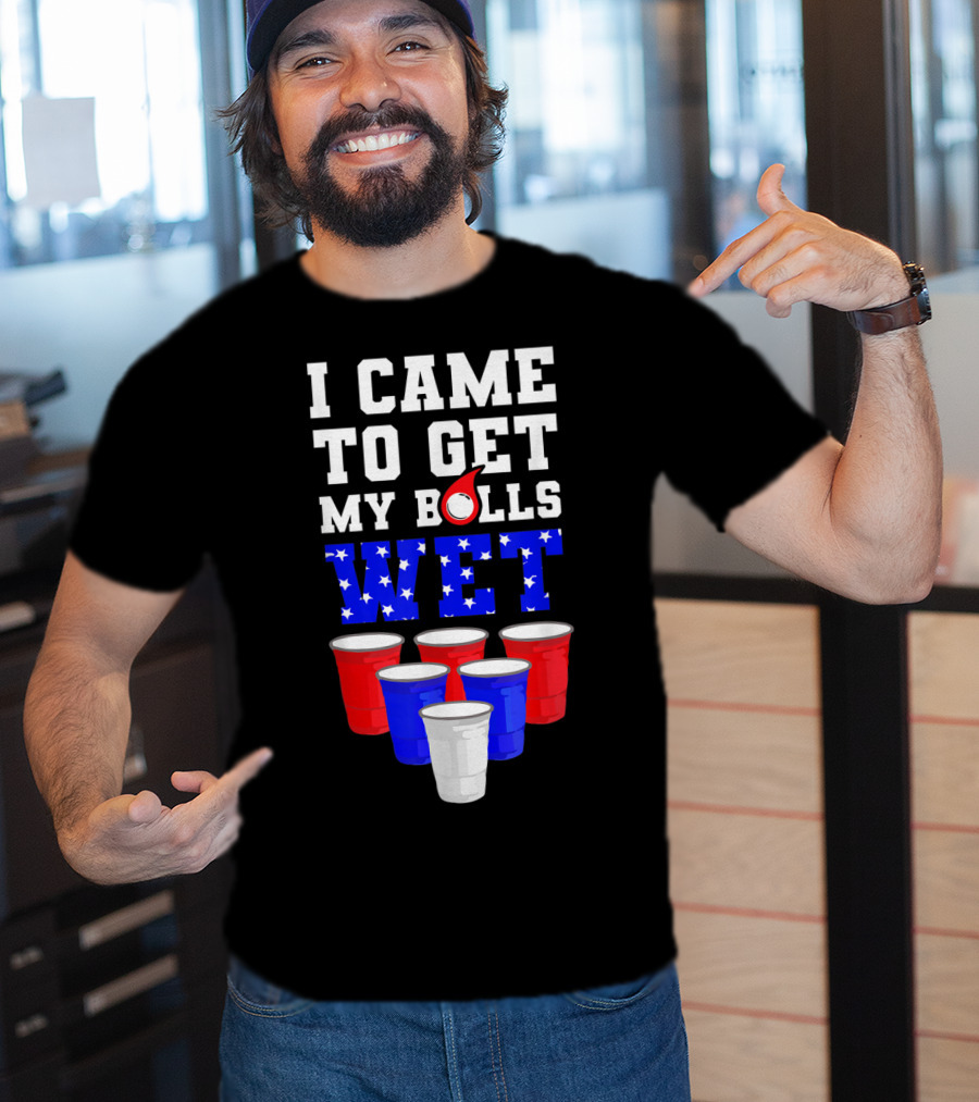 I Came To Get My Balls Wet Funny Beer Pong America Cups Stars Stripes T-Shirt